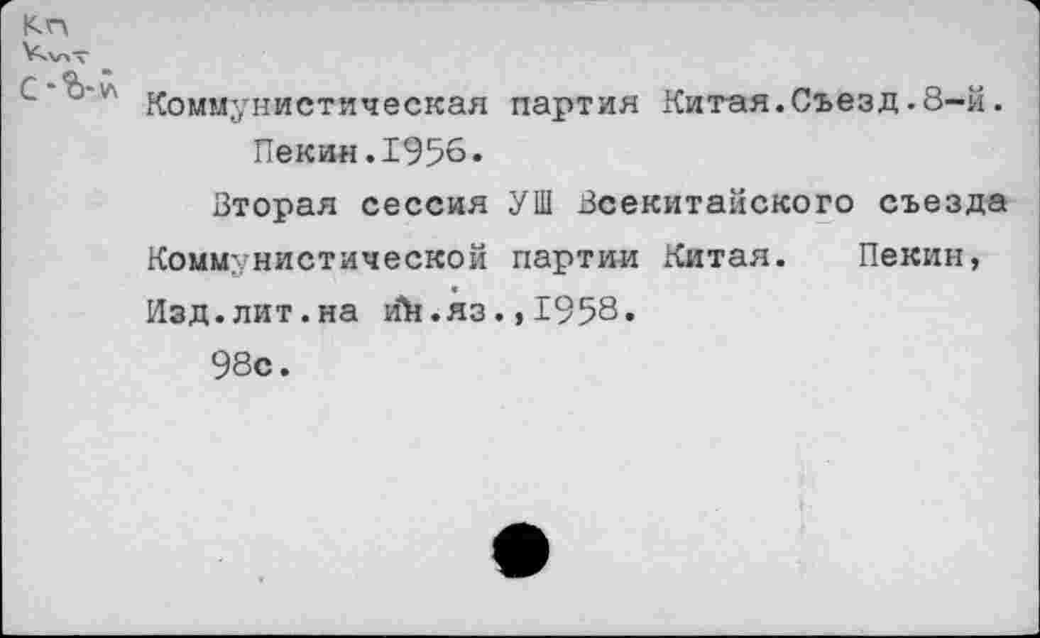 ﻿кп
'	' Коммунистическая партия Китая.Съезд.8-й.
Пекин.1956.
Вторая сессия УШ Всекитайского съезда Коммунистической партии Китая. Пекин, Изд.лит.на йЬ.яз.,1958.
98с.